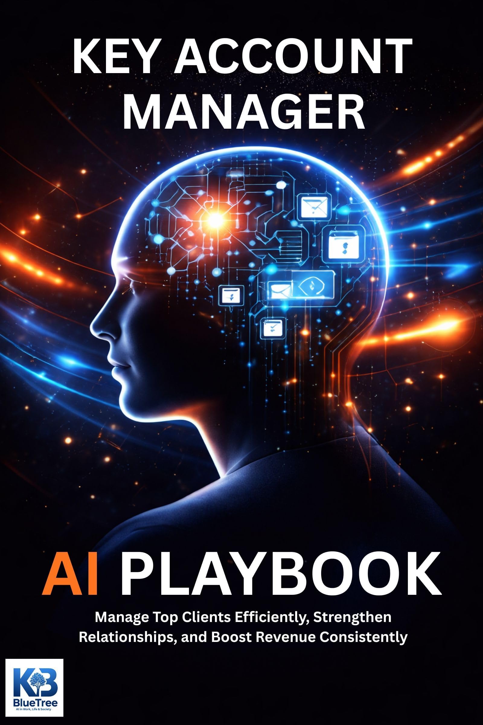 Key Account Manager AI Playbook: Manage Top Clients Efficiently, Strengthen Relationships, and Boost Revenue Consistently