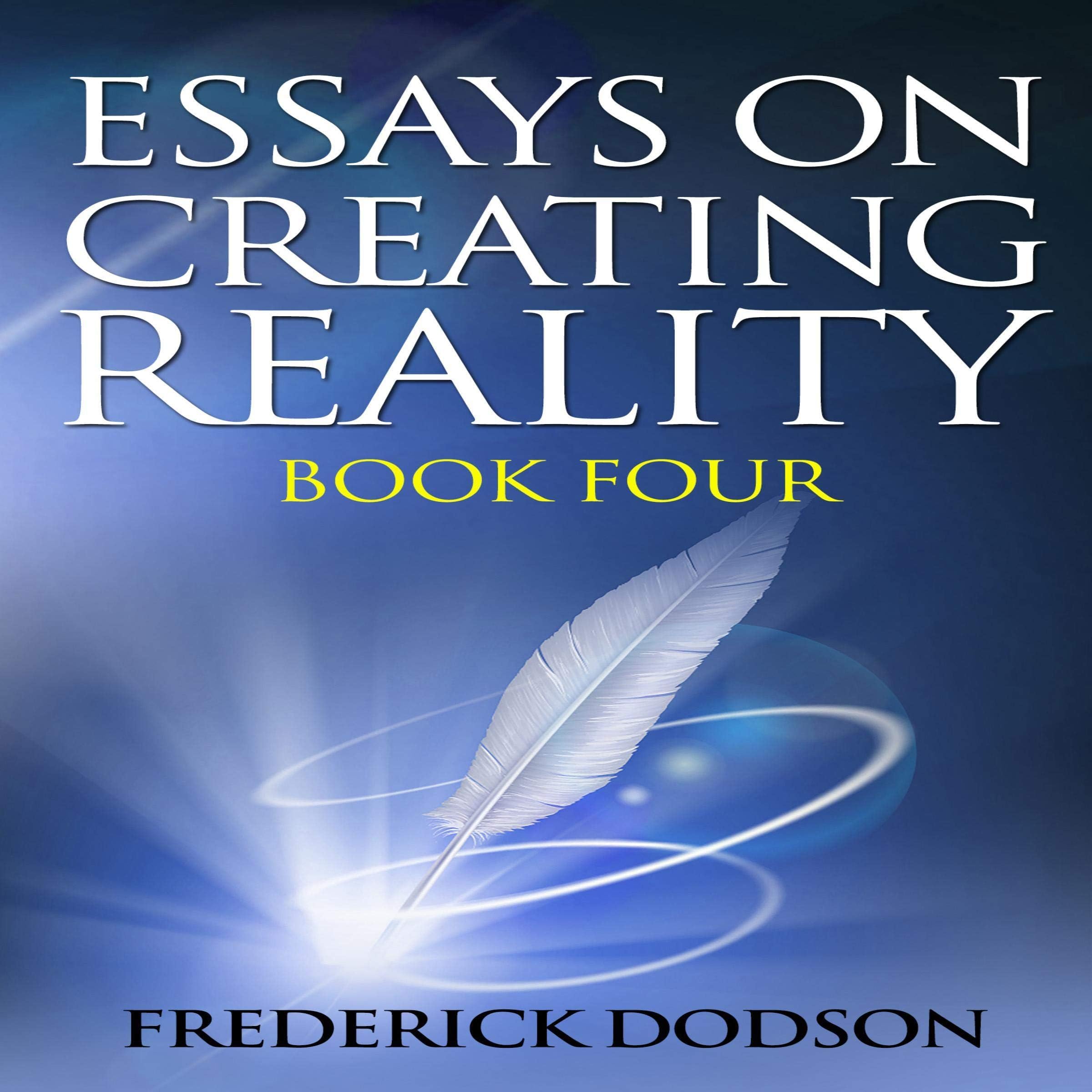 Essays on Creating Reality: Essays on Creating Reality, Book 4