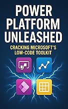Power Platform Unleashed: Cracking Microsoft's Low-Code Toolkit: Master Power Apps, Power Automate and Power BI to Optimiz...