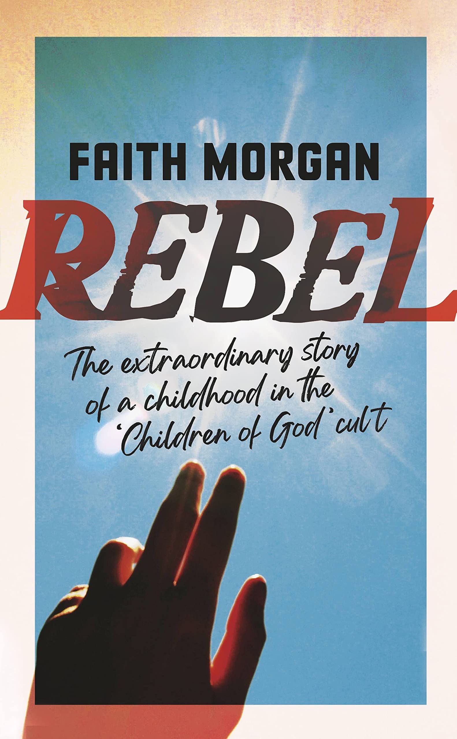 Rebel : The Extraordinary Story of a Childhood in the 'Children of God' Cult ...