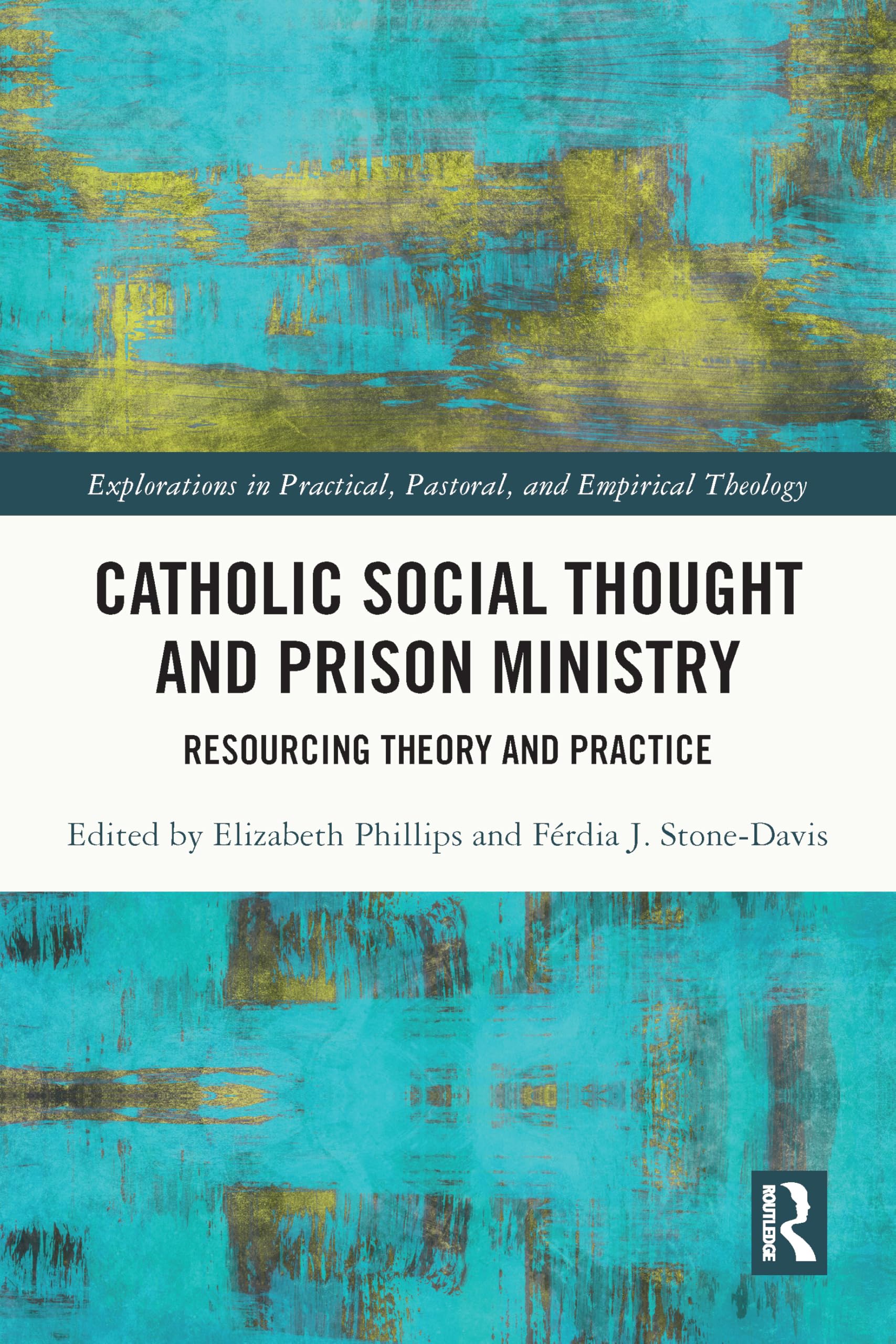 Catholic Social Thought and Prison Ministry: Resourcing Theory and Practice (Explorations in Practical, Pastoral and Empirical Theology)