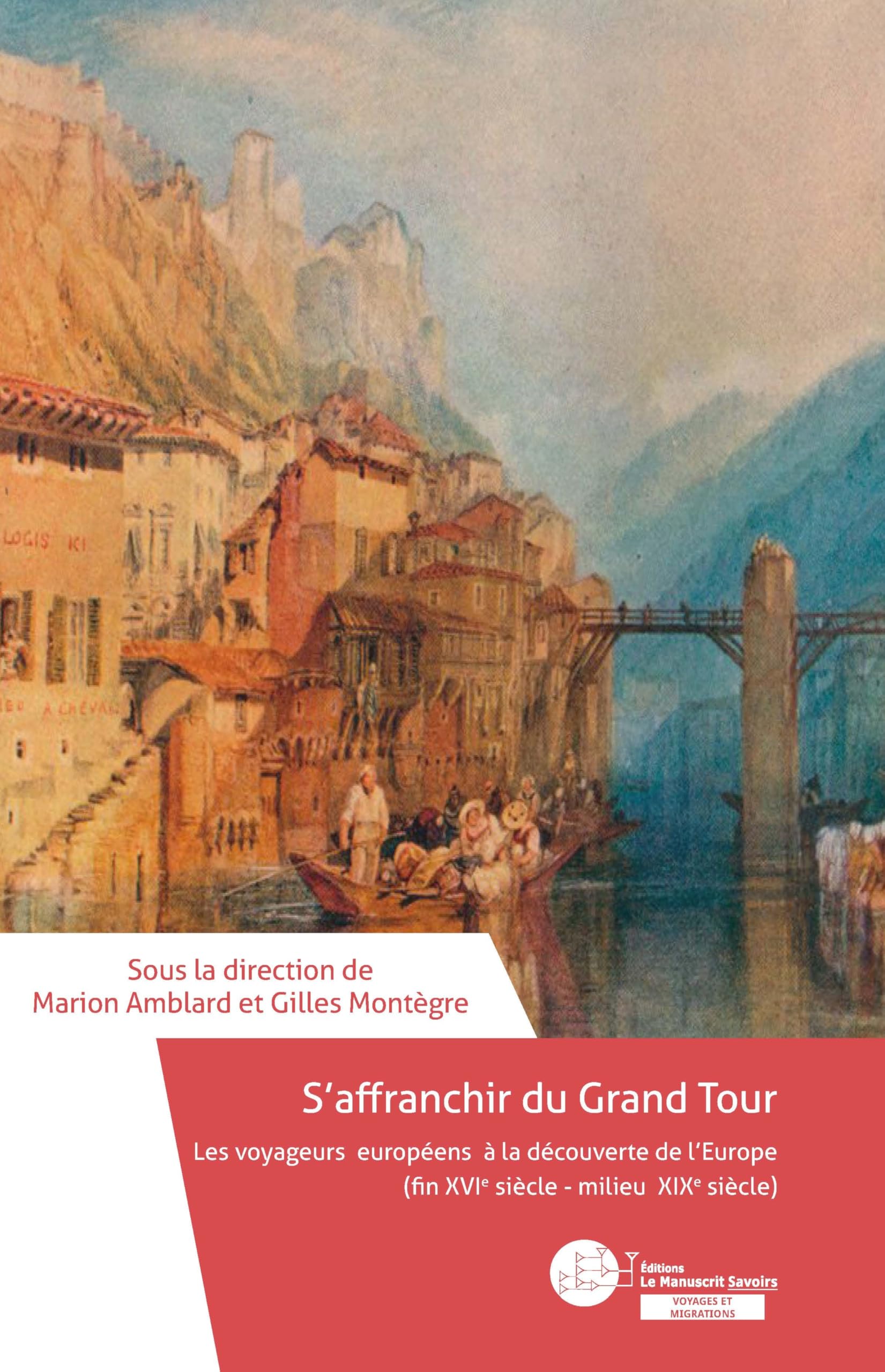 S’affranchir du Grand Tour: Les voyageurs européens à la découverte de l’Europe (fin xvie-milieu xixe siècle)