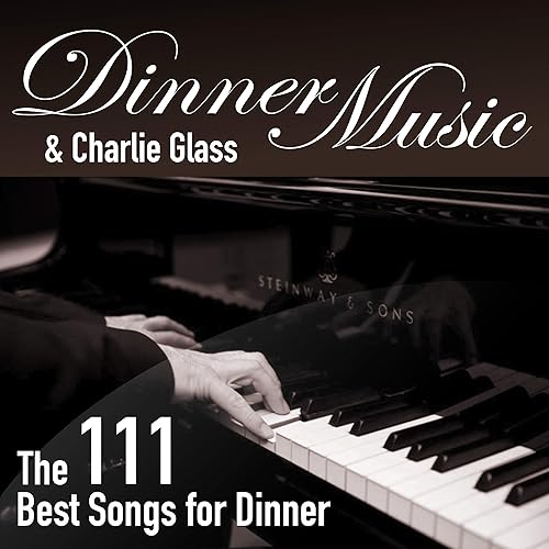 The 111 Best Songs for Dinner by Dinner Music & Charlie Glass on Amazon