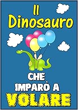 Scaricare Libri per bambini : Il Dinosauro Che Imparò a Volare (Children's book in Italian, storie della buonanotte per bambini) pdf gratis