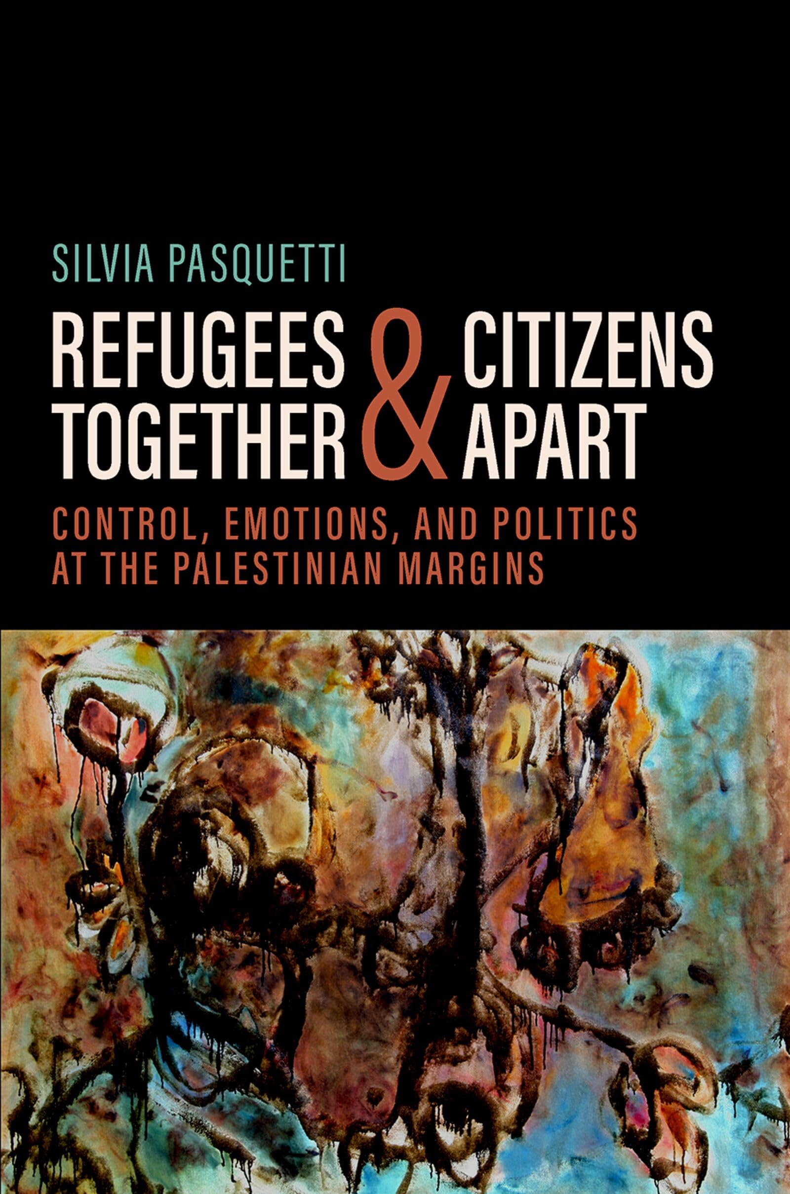 Refugees Together and Citizens Apart: Control, Emotions, and Politics at the Palestinian Margins (Global and Comparative Ethnography)