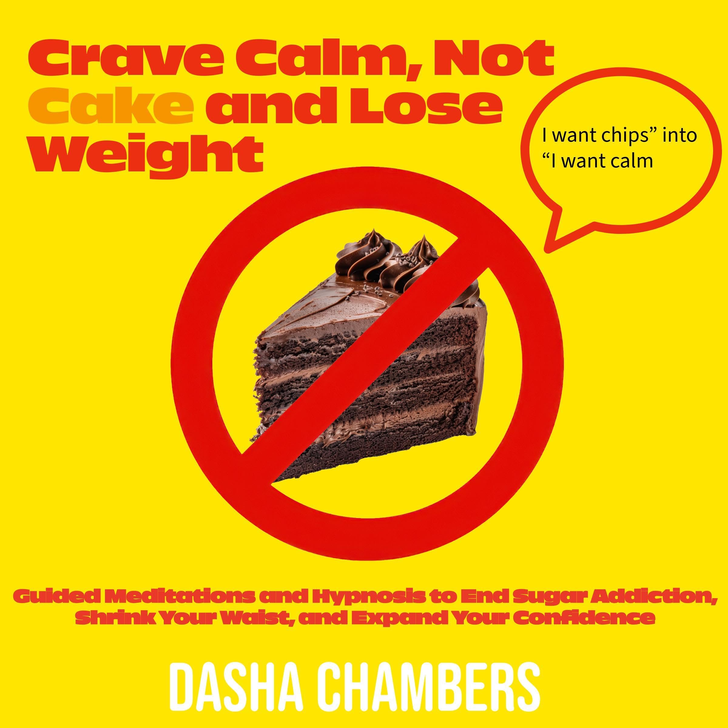 Crave Calm, Not Cake and Lose Weight: Guided Meditations and Hypnosis to End Sugar Addiction, Shrink Your Waist, and Expand Your Confidence