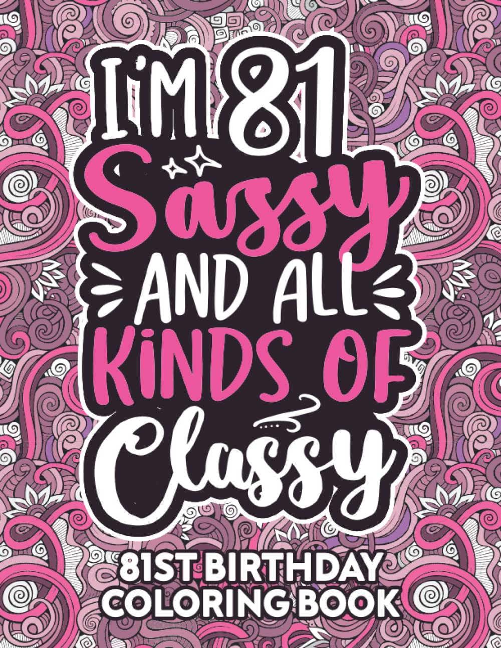81st Birthday Gifts For Women: 81 Year Old Coloring Book: Funny 81st Birthday Coloring Book Filled With Funny Birthday Quotes, 81st Birthday Gifts For ... & Grandma for Stress Relief & Relaxation.