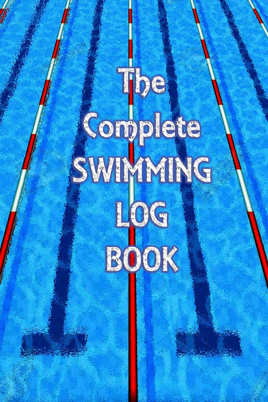 The Complete Swimming Log Book: Record training sessions, progression and personal best times for each stroke (Swimmers Log Books)