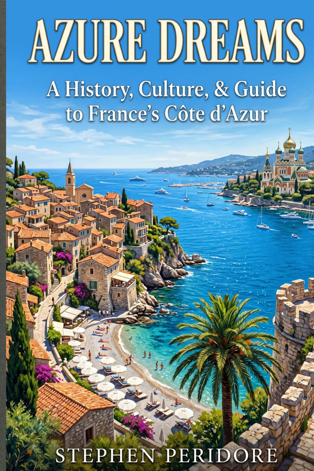 Azure Dreams: A History, Culture, & Guide to France’s Côte d'Azur