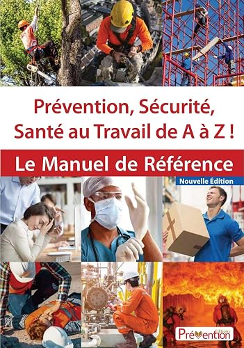 Prévention, sécurité, santé au travail de A à Z !: Le manuel de référence
