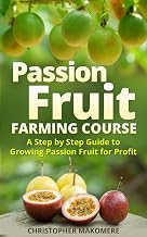 Passion Fruit Farming: A Step by Step Guide to Growing Passion Fruits for Massive Profit