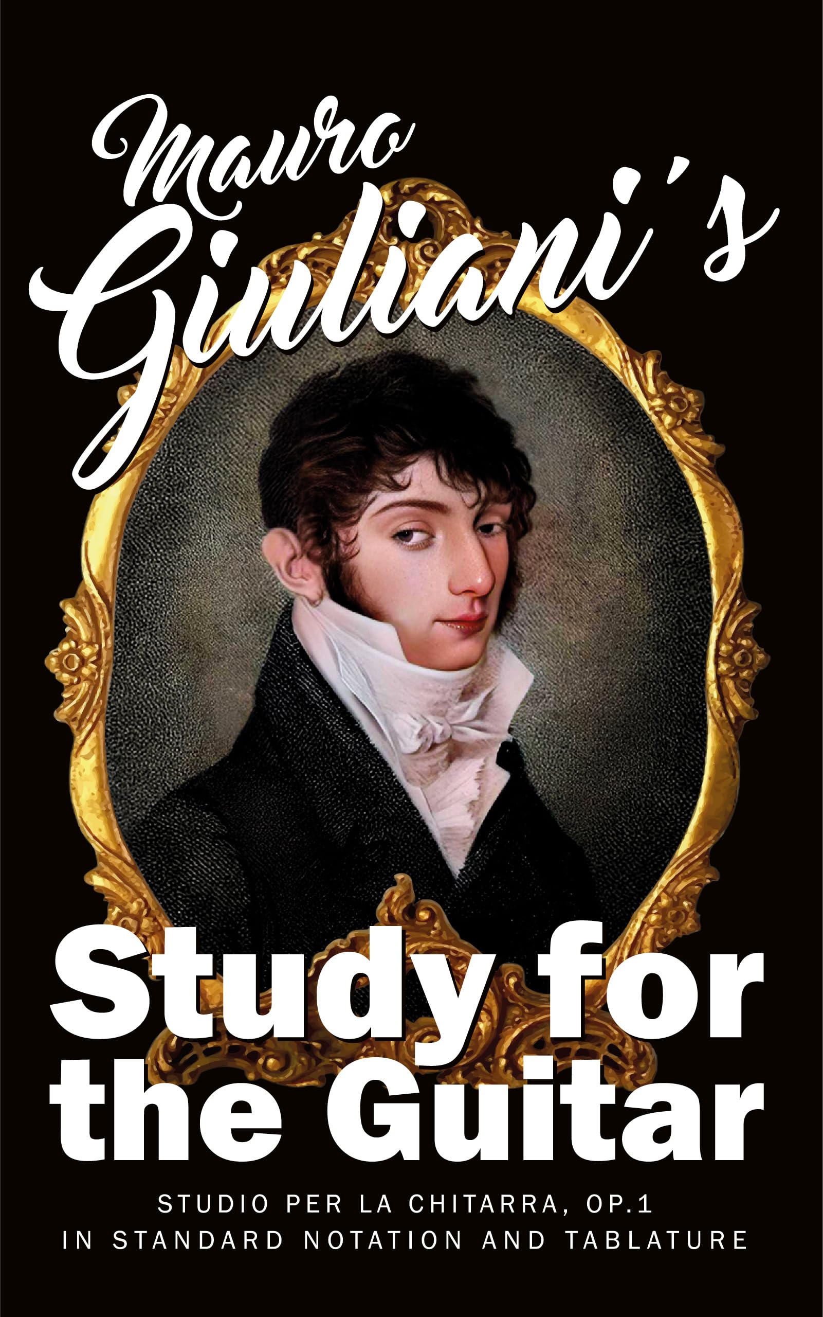 Mauro Giuliani‘s Study for the Guitar: Studio per la Chitarra, Op.1 - In Standard Notation and Tablature