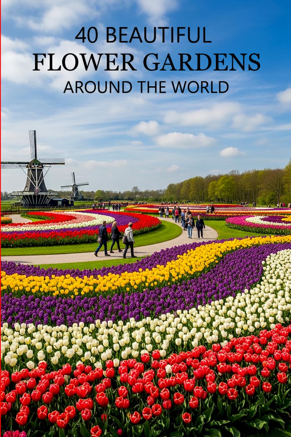 40 Beautiful Flower Gardens Around the World: Explore the World’s Most Stunning Flower Gardens, Botanical Wonders, and Scenic Landscapes (Attractive Picture Book)