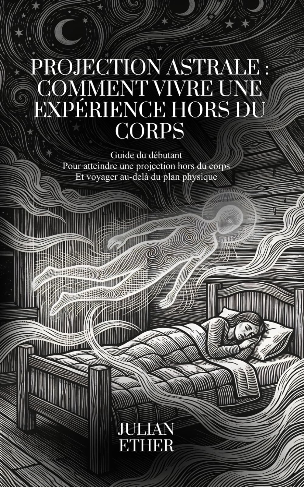 Projection astrale : Comment vivre une Expérience hors du corps: Guide du débutant Pour atteindre une projection hors du corps Et voyager au-delà du plan physique