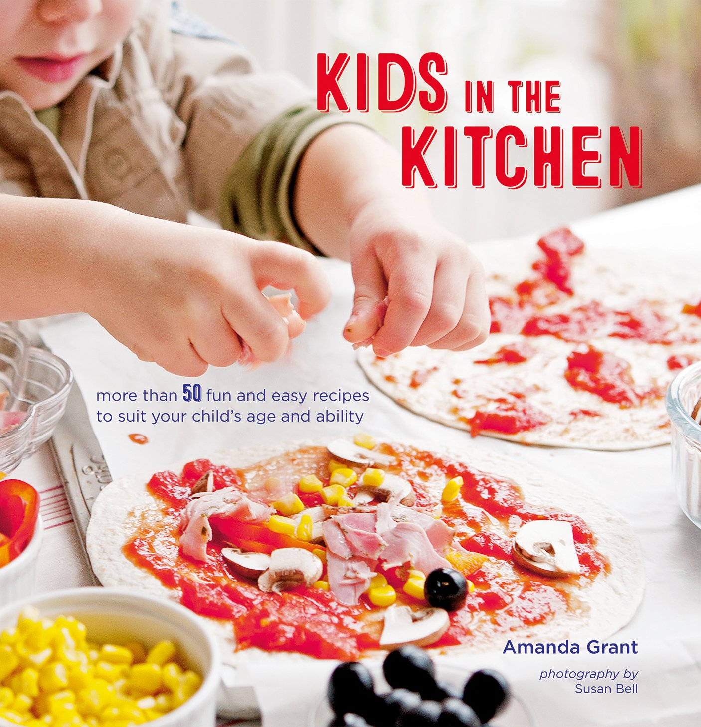 Kids in the Kitchen: More than 50 fun and easy recipes to suit your child's age and ability Hardcover – July 11, 2017