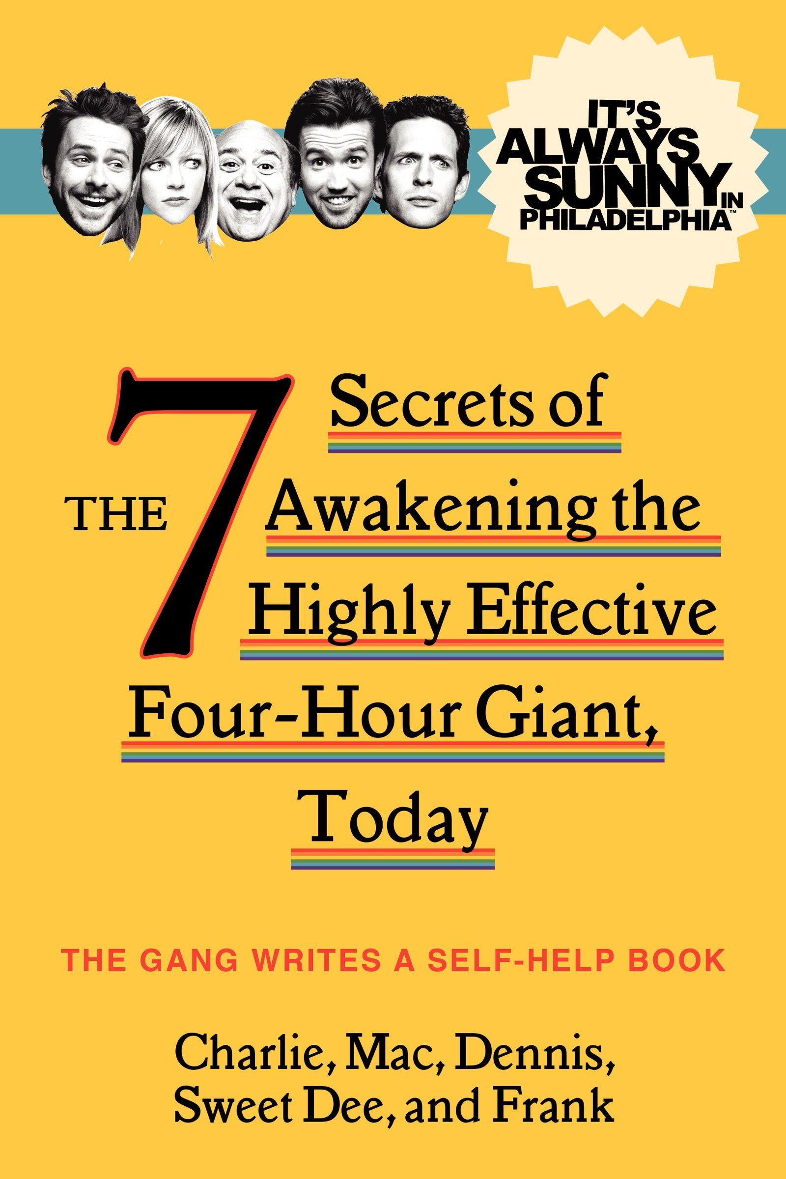 It's Always Sunny in Philadelphia: The 7 Secrets of Awakening the Highly Effective Four-Hour Giant, Today – The Official Guide with Hilarious Advice, Tips, and Tricks from The Gang