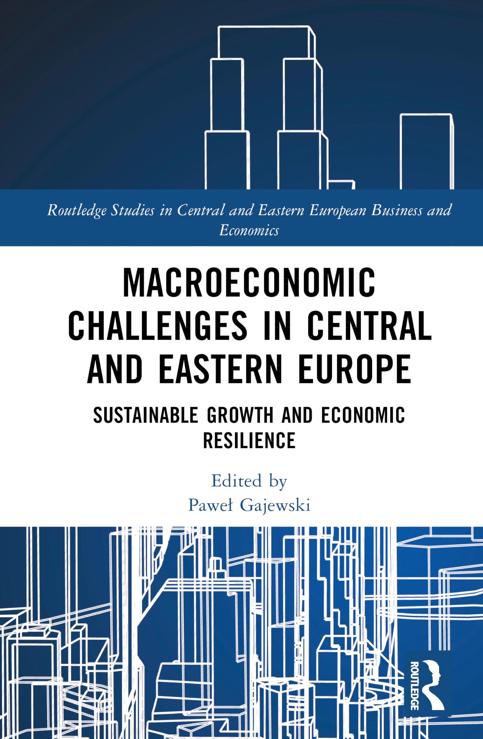 Macroeconomic Challenges in Central and Eastern Europe: Sustainable Growth and Economic Resilience (Routledge Studies in Central and Eastern European Business and Economics)