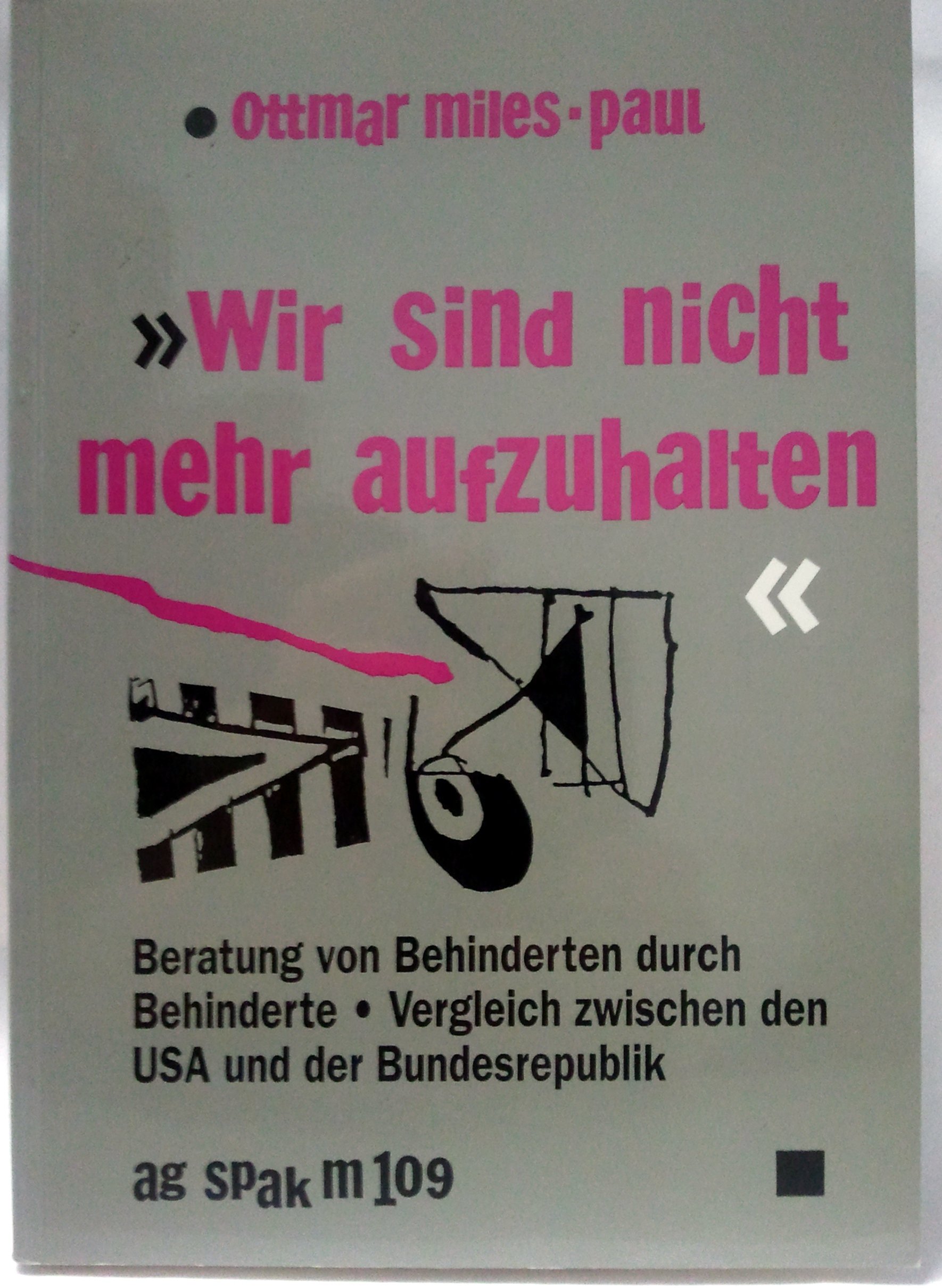 Wir sind nicht mehr aufzuhalten: Behinderte auf dem Weg zur Selbstbestimmung: Behinderte auf dem Weg zur Selbstbestimmung. Beratung von Behinderten ... Vergleich zwischen den USA und der BRD