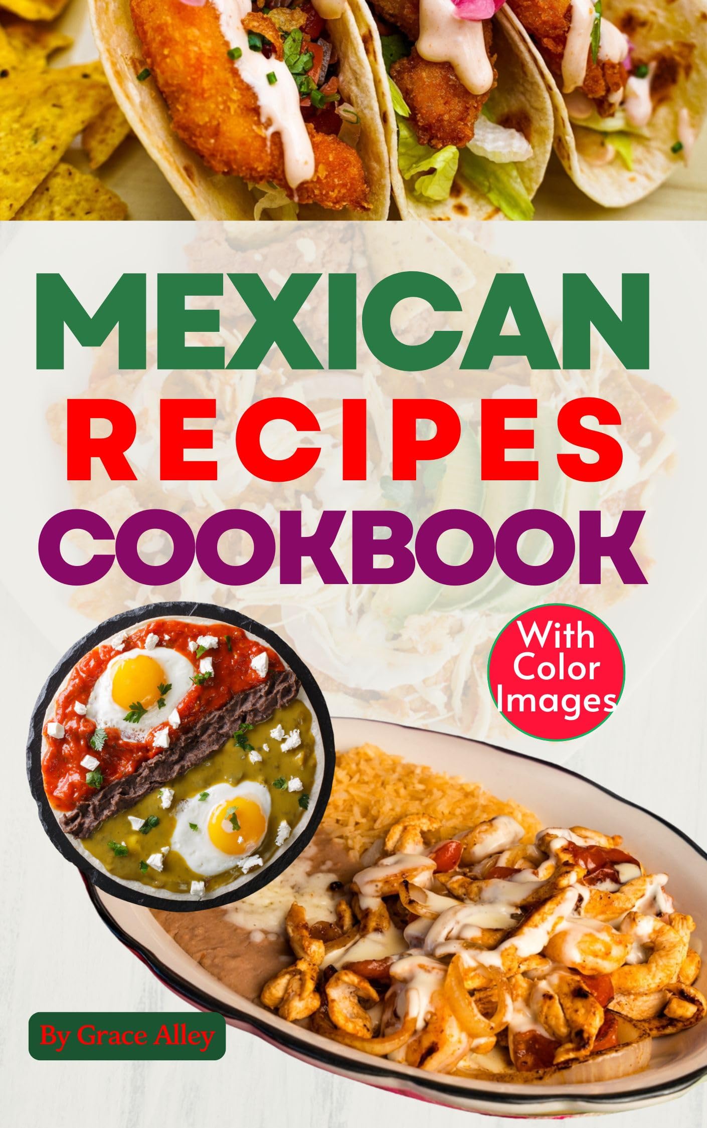 Delicious Simple Mexican Recipes Cookbook: Mouthwatering Mexican Meals with Full-Color Images for Every Dish