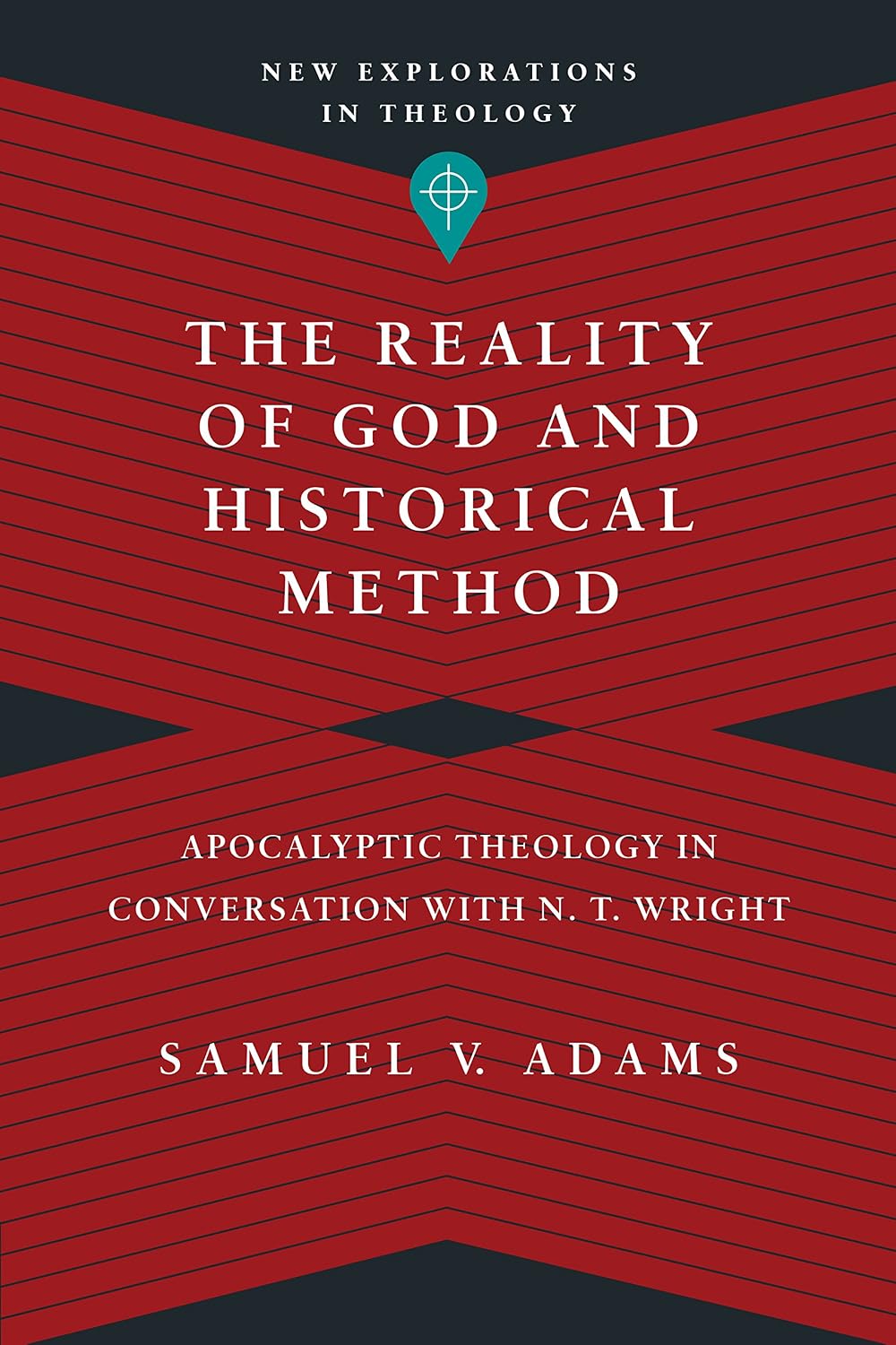 The Reality of God and Historical Method: Apocalyptic Theology in Conversation with N. T. Wright (New Explorations in Theology)