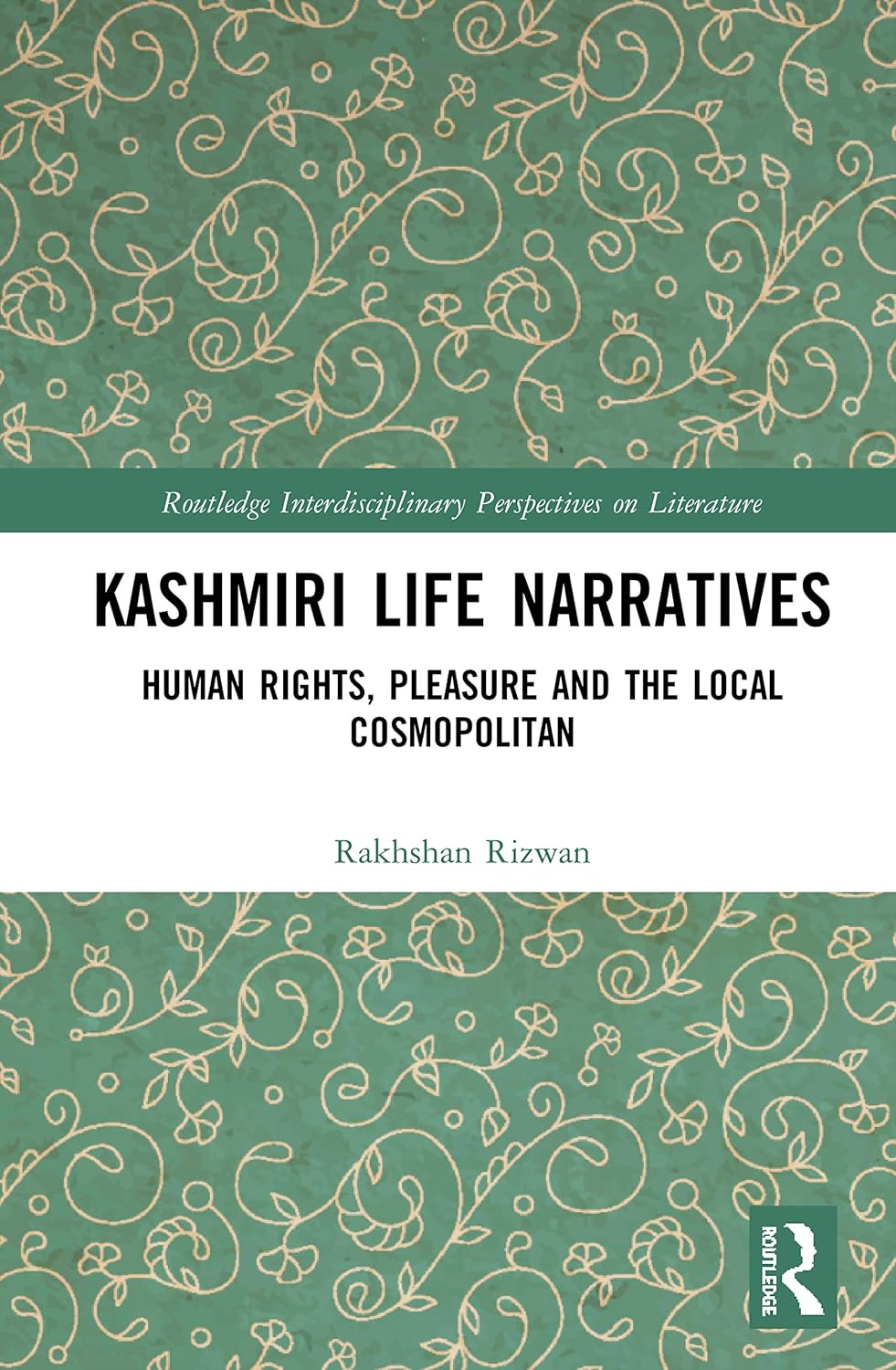 Kashmiri Life Narratives: Human Rights, Pleasure and the Local Cosmopolitan (Routledge Interdisciplinary Perspectives on Literature)      1st Edition