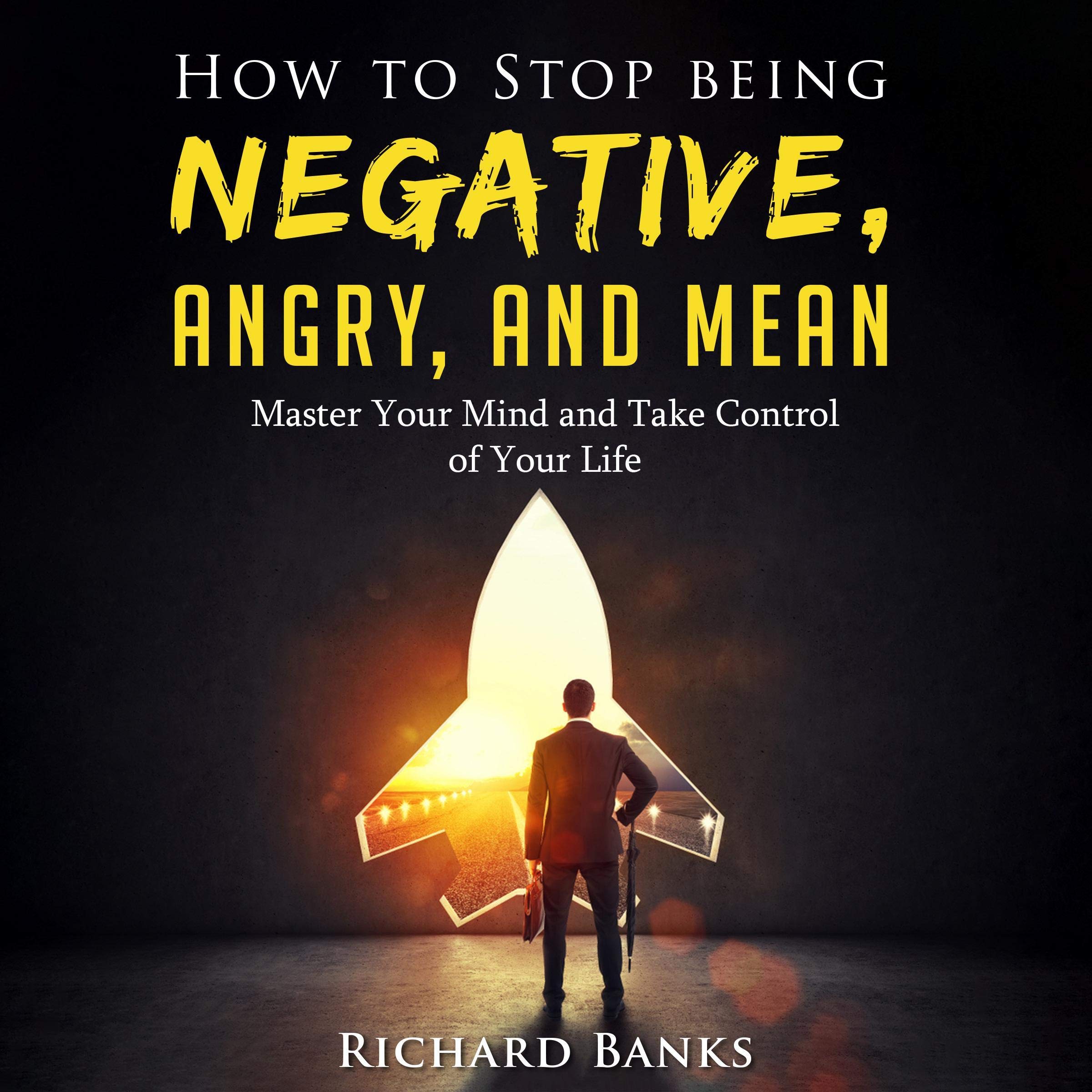 How to Stop Being Negative, Angry, and Mean