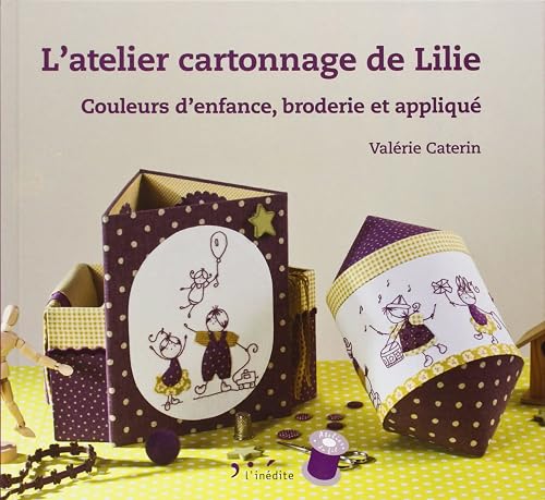 L'atelier cartonnage de Lilie: Couleurs d'enfance, broderie et appliqué