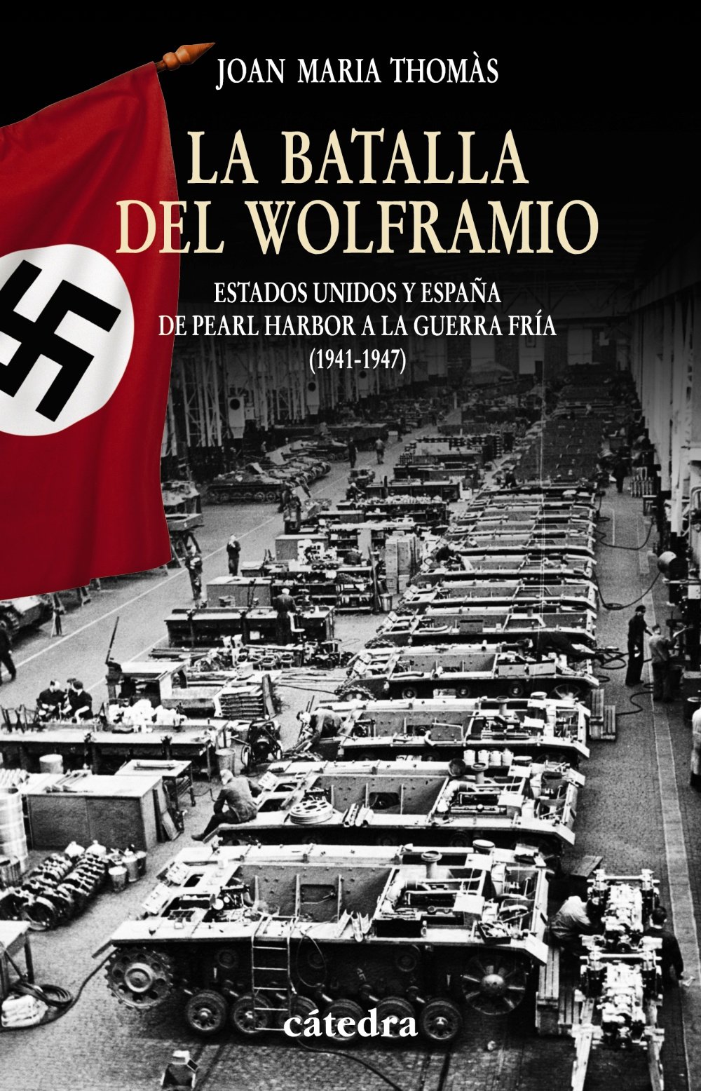 La Batalla del Wolframio: Estados Unidos y Espana de Pearl Harbor a la Guerra Fria (1941-1947) (Historia / Catedra)