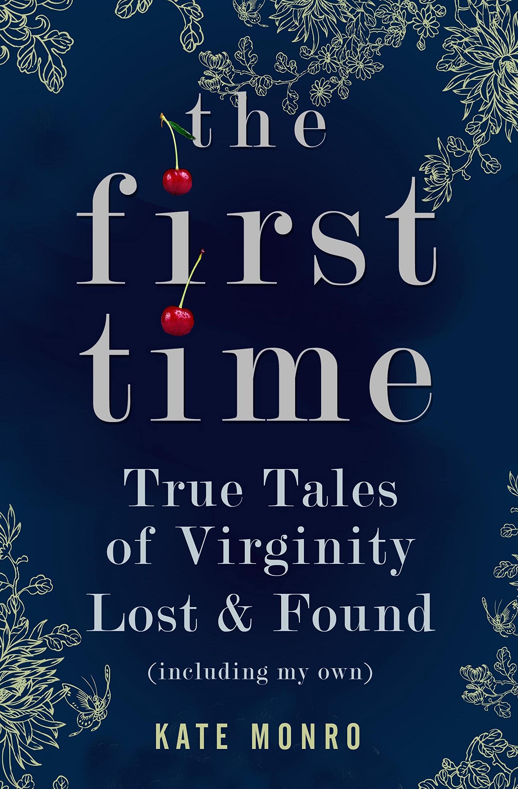 The First Time: True Tales of Virginity Lost and Found (Inclu...