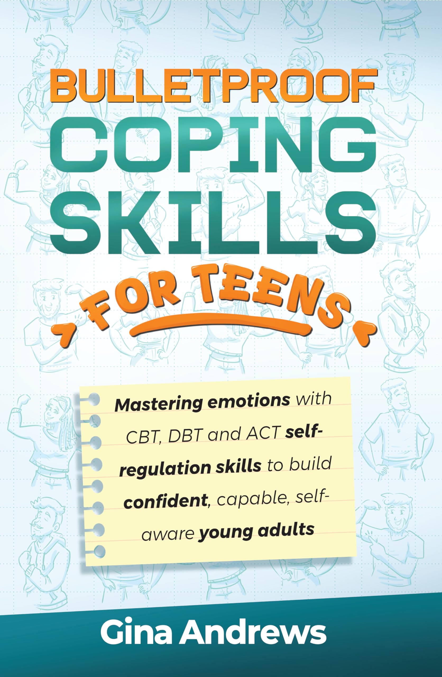 Bulletproof Coping Skills for Teens: MASTERING EMOTIONS WITH CBT, DBT AND ACT SELF-REGULATION SKILLS TO BUILD CONFIDENT, CAPABLE, SELF-AWARE YOUNG ADULTS