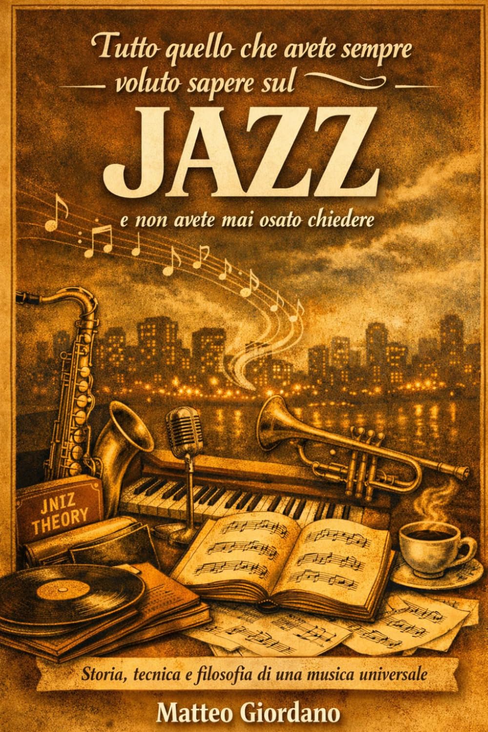 Tutto quello che avete sempre voluto sapere sul jazz e non avete mai osato chiedere: Storia, tecnica e filosofia di una musica universale
