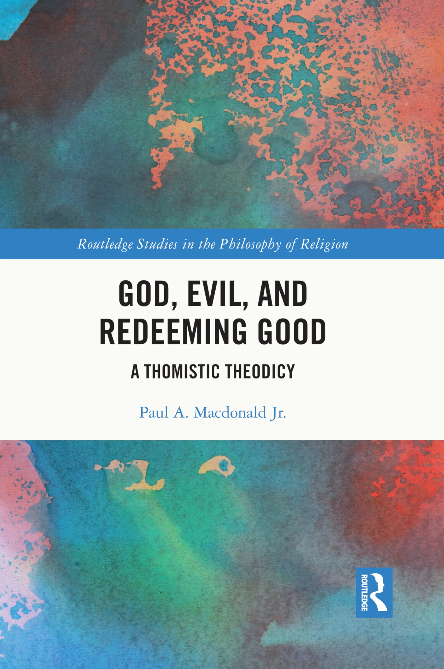 God, Evil, and Redeeming Good: A Thomistic Theodicy (Routledge Studies in the Philosophy of Religion)
