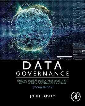 Data Governance How to Design, Deploy, and Sustain an Effective Data Governance Program
