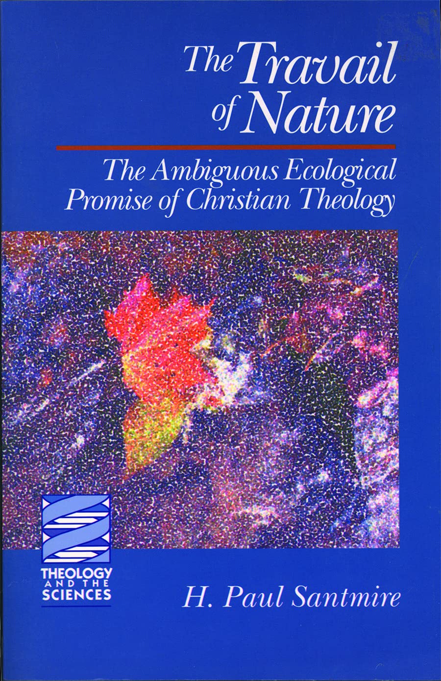 The Travail of Nature : The Ambiguous Ecological Promise of Christian Theology(Theology and the Sciences)