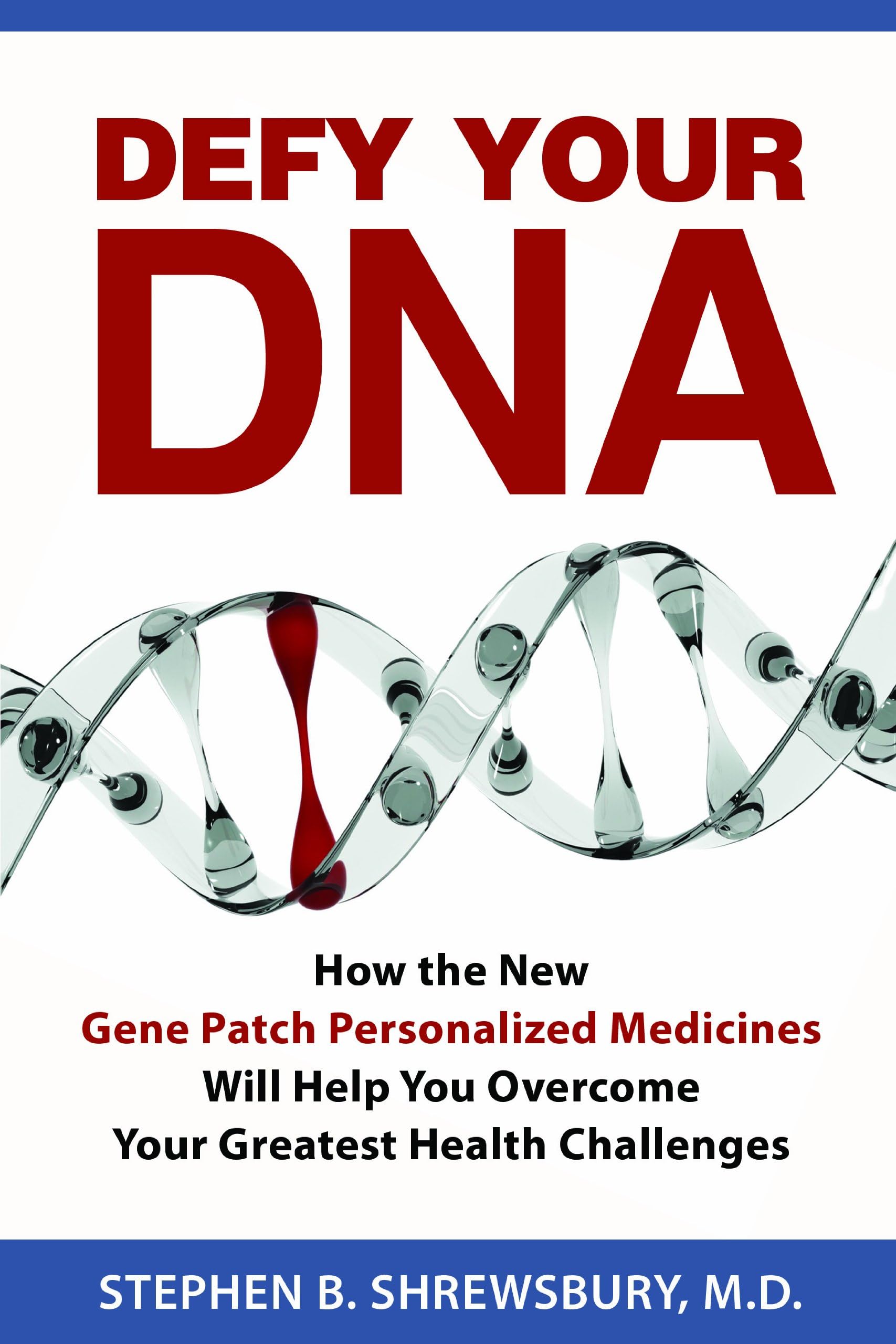 Defy Your DNA: How the New Gene Patch Personalized Medicines Will Help You Overcome Your Greatest Health Challenges