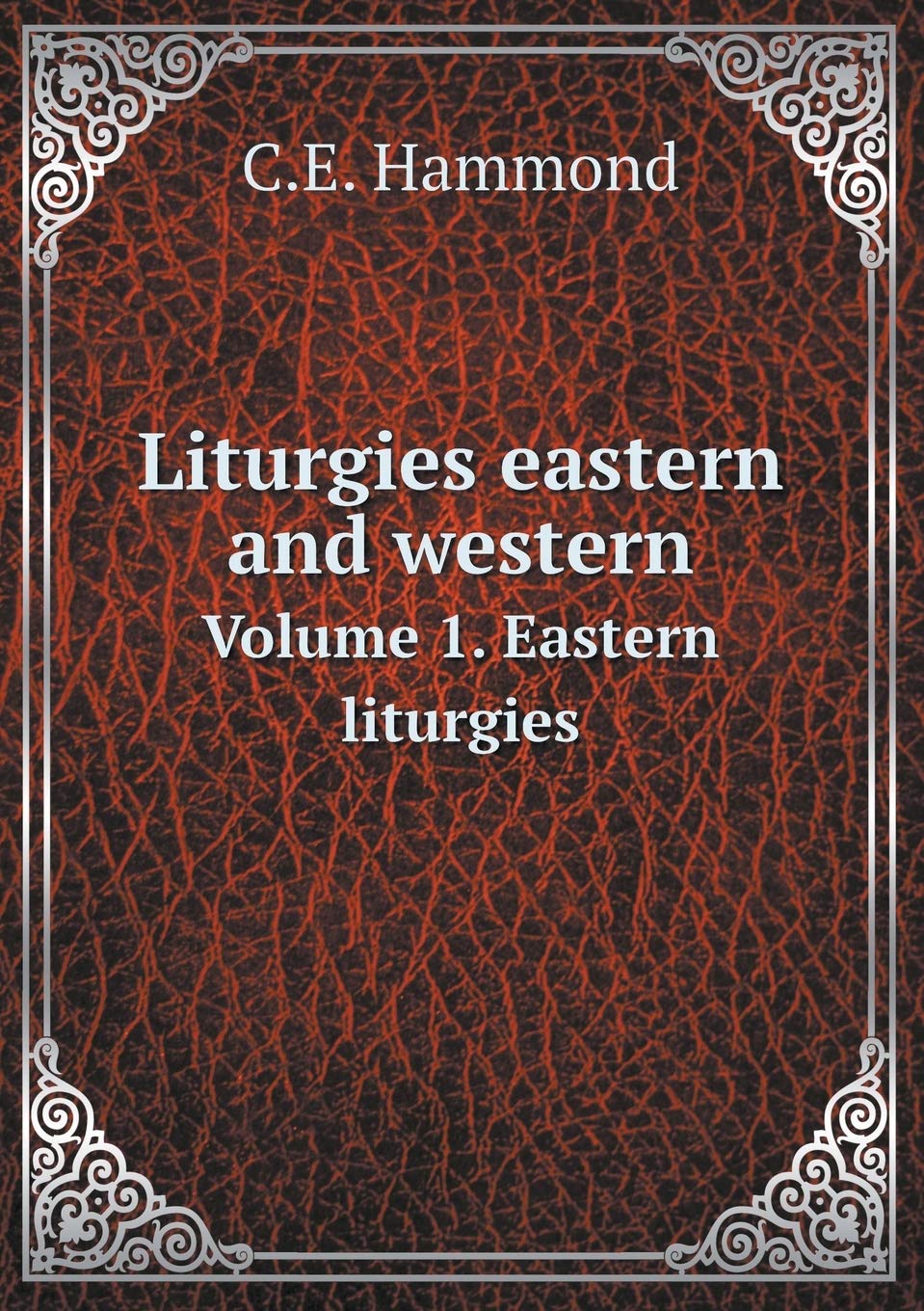 Liturgies eastern and western Volume 1. Eastern liturgies