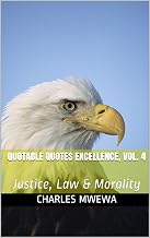 Quotable Quotes Excellence, Vol. 4: Justice, Law & Morality