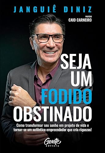 Seja um fodido obstinado: Como transformar seu sonho em projeto de vida e tornar-se um autêntico empreendedor que cria riquezas!