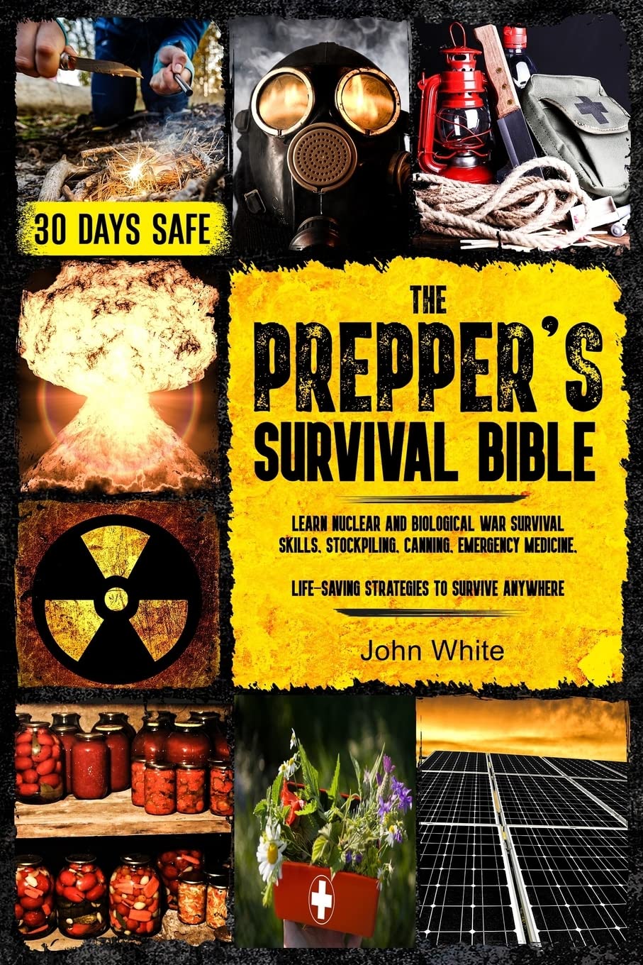 The Prepper's Survival Bible: Learn Nuclear and Biological War Survival Skills, Stockpiling, Canning, Emergency Medicine. Life-Saving Strategies to Survive Anywhere.