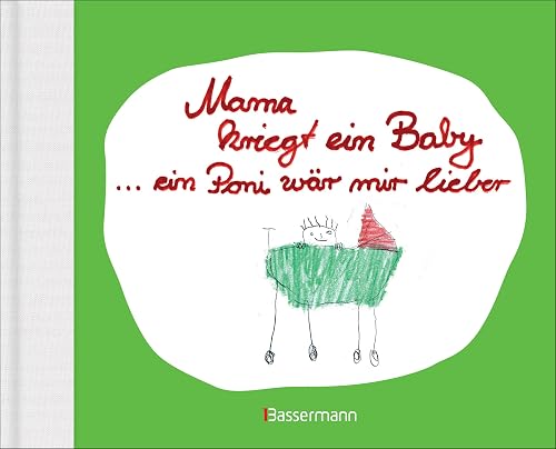 Mama kriegt ein Baby ... ein Poni wär mir lieber: Kindersprüche zu Schwangerschaft und Geburt