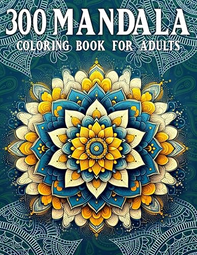300 Mandala Coloring Book For Adults: An Adult Coloring Book With Amazing mandalas of various designs. Beautiful Coloring Book who Love Mandalas.