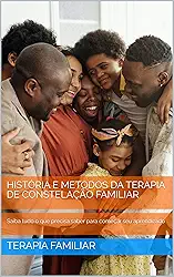 HISTÓRIA E METODOS DA TERAPIA DE CONSTELAÇÃO FAMILIAR: Saiba tudo o que precisa saber para começar seu aprendizado
