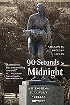 90 seconds to midnight : a Hiroshima survivor's nuclear odyssey