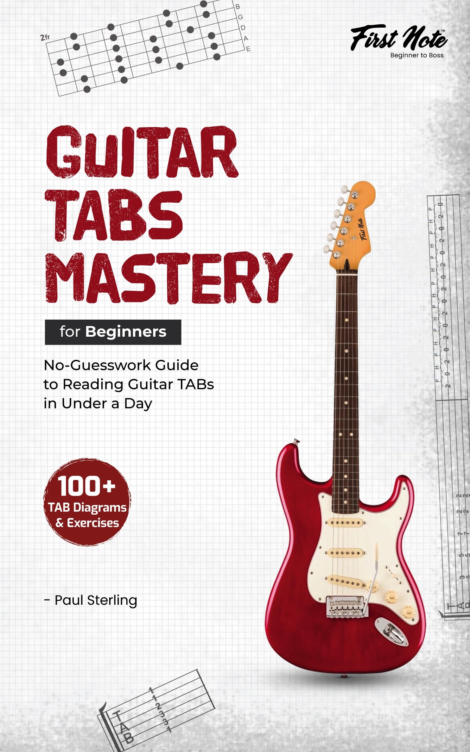 Guitar TABs Mastery for Beginners: No-Guesswork Guide to Reading Guitar TABs in Under a Day (Guitar Mastery for Beginners Book 1)