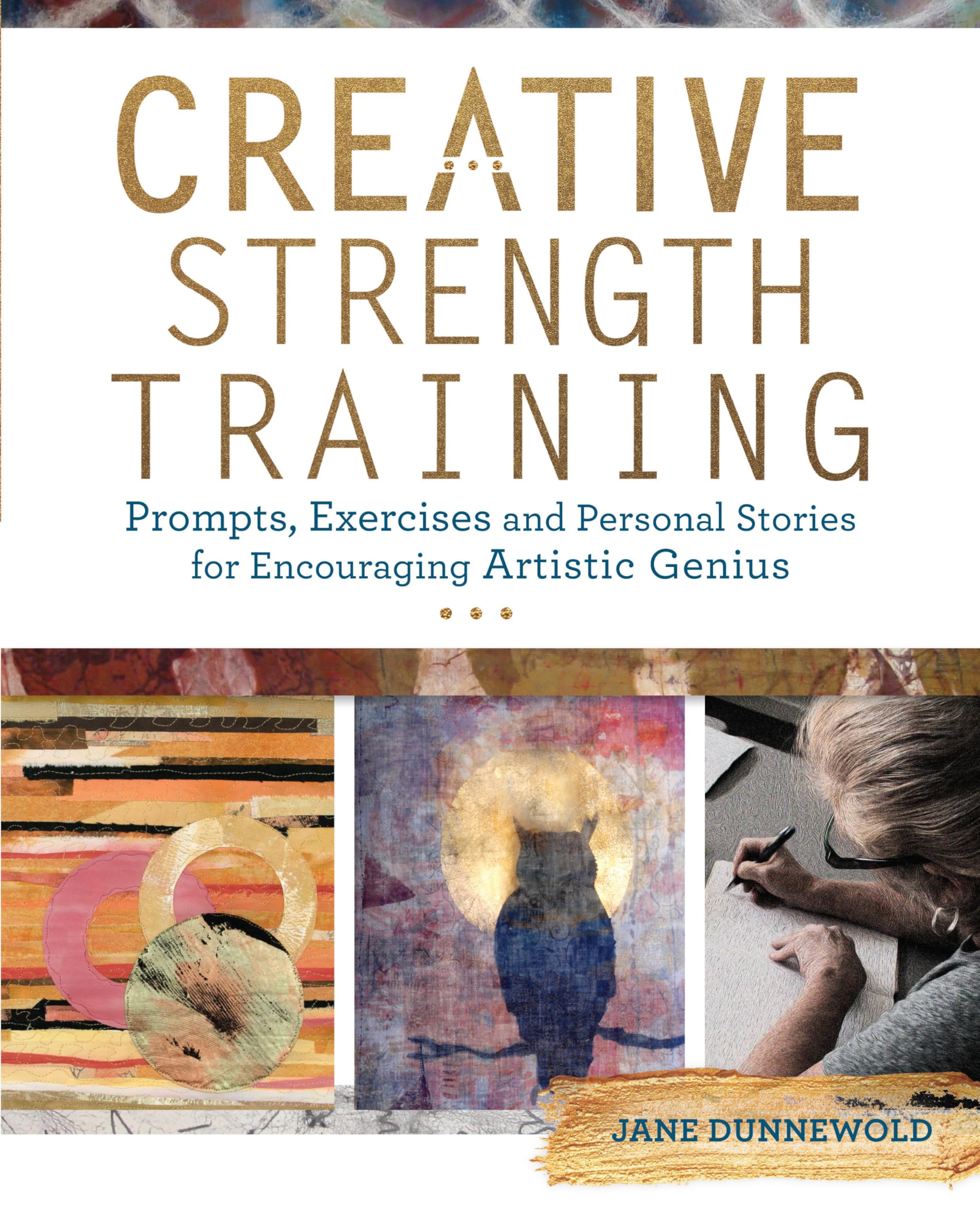 Creative Strength Training: Prompts, Exercises and Personal Stories for Encouraging Artistic Genius
