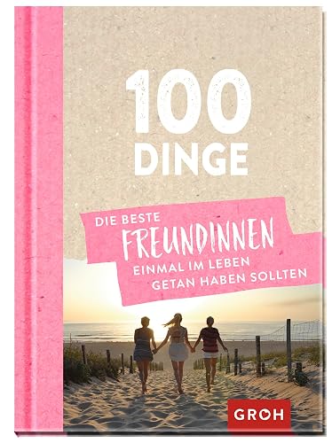 100 Dinge, die beste Freundinnen einmal im Leben getan haben sollten