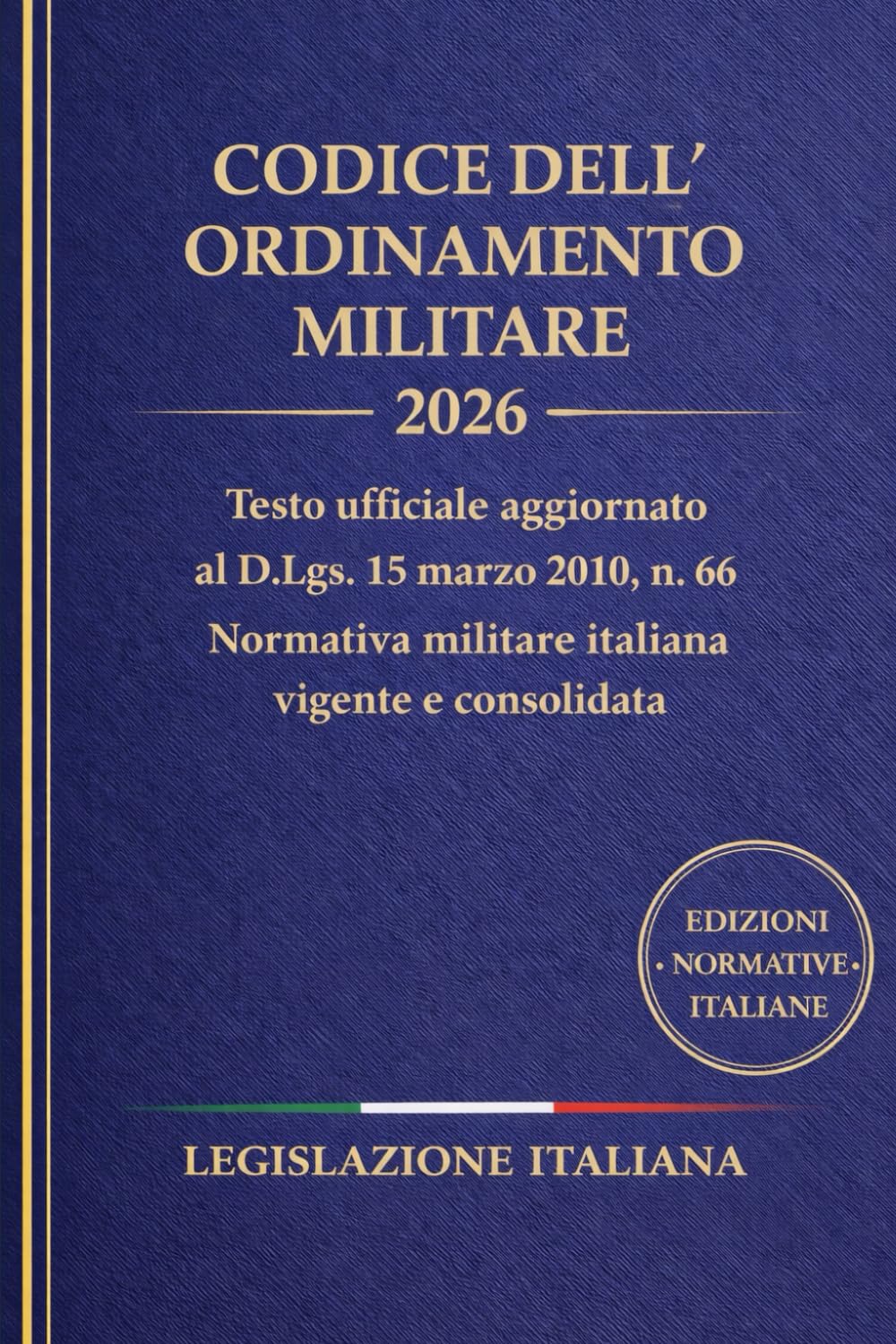 Codice dell'Ordinamento Militare 2026: Testo ufficiale aggiornato al D.Lgs. 15 marzo 2010, n. 66 Normativa militare italiana vigente e consolidata