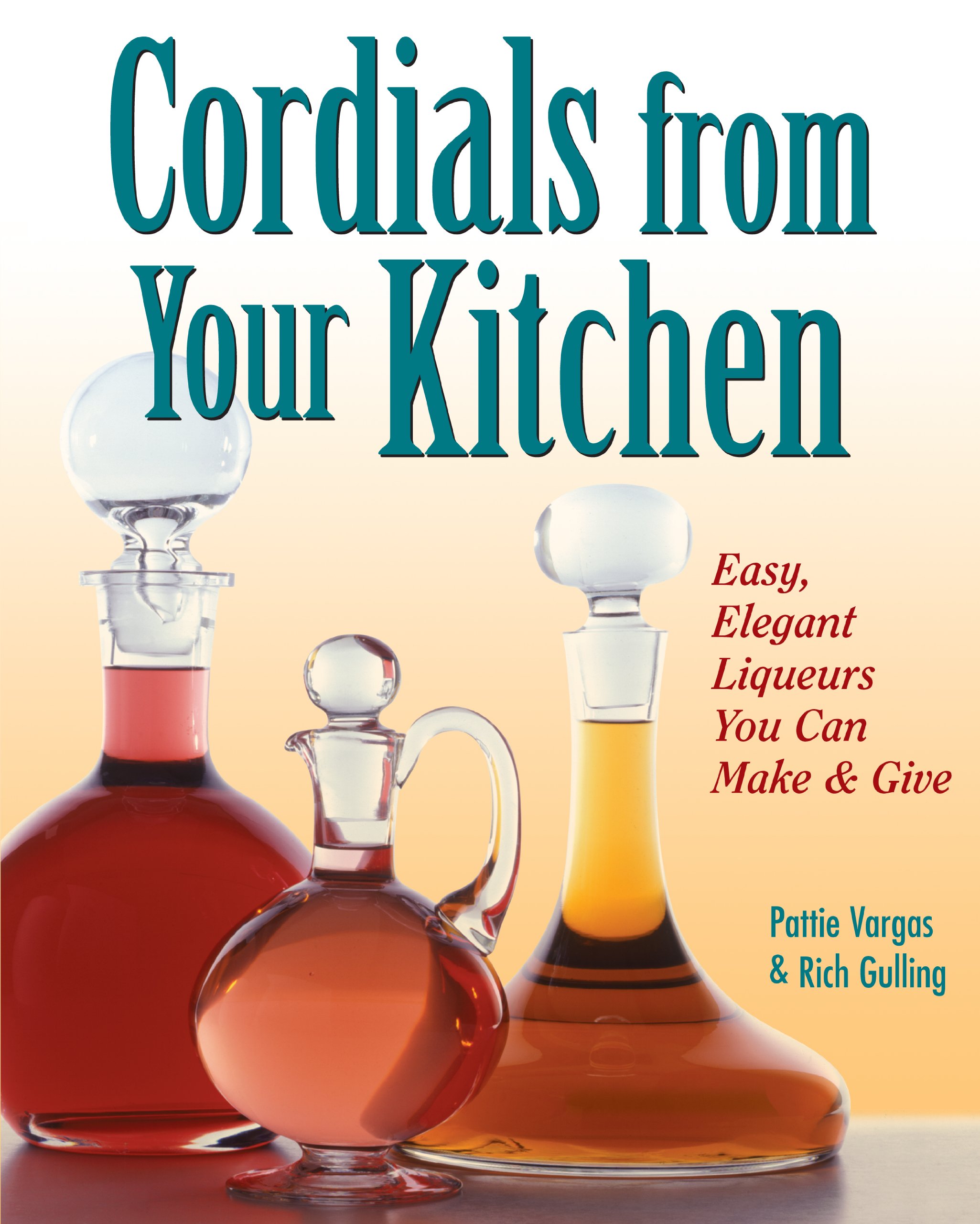 Cordials from Your Kitchen: Easy, Elegant - paperback, Pattie Vargas, 0882669869