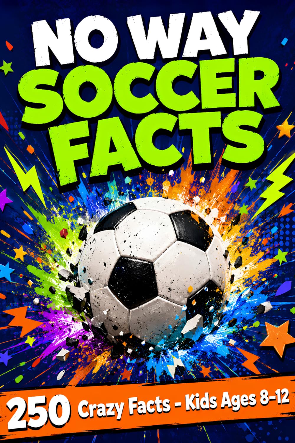 No Way Soccer Facts: 250 Crazy, Weird & Amazing Facts with Trivia Challenges for Kids Ages 8–12