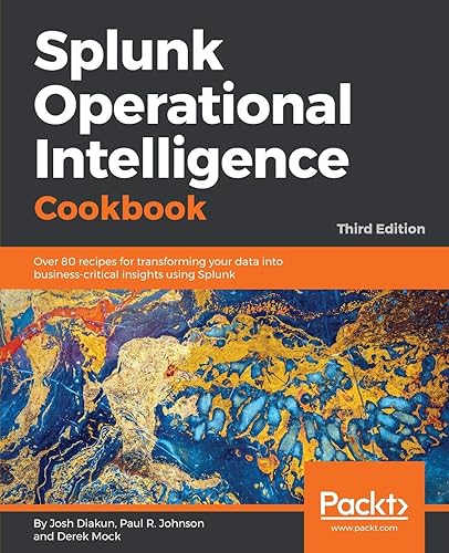 Splunk Operational Intelligence Cookbook - Third Edition: Over 70 recipes for transforming your data into business-critical insights using Splunk